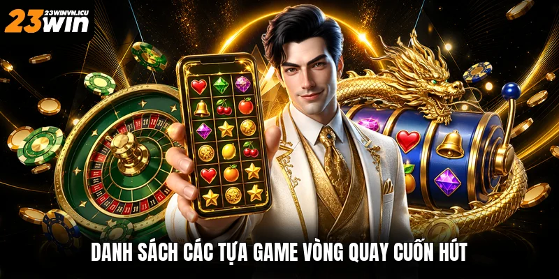 Danh sách các tựa game vòng quay cuốn hút