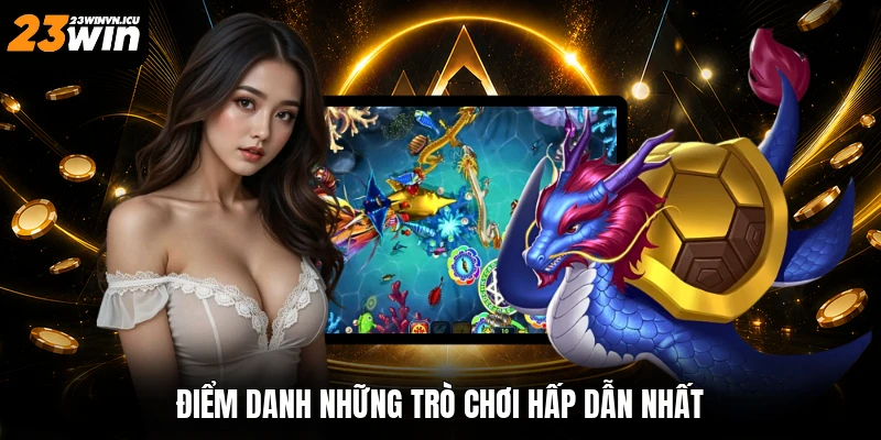 Điểm danh những trò chơi hấp dẫn nhất