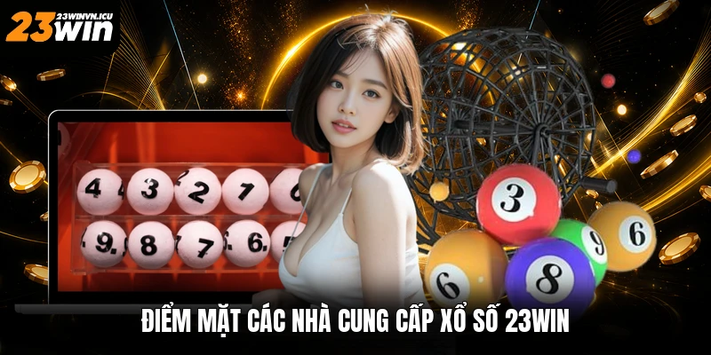 Điểm mặt các nhà cung cấp xổ số 23win