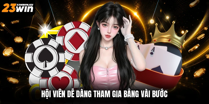 Hội viên dễ dàng tham gia bằng vài bước
