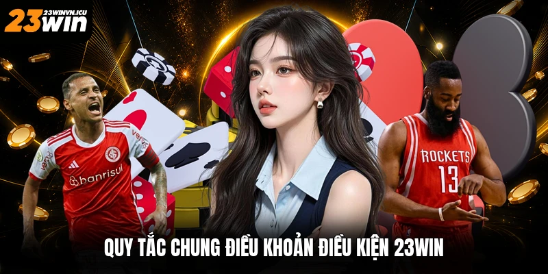 Quy tắc chung điều khoản điều kiện 23win