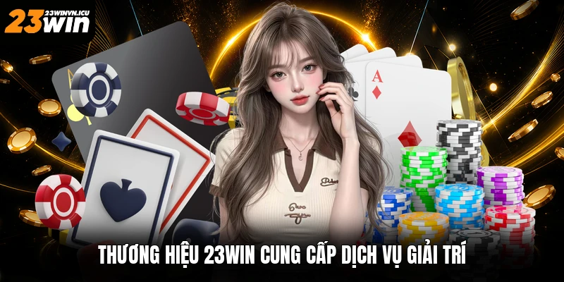 Thương hiệu 23win cung cấp dịch vụ giải trí