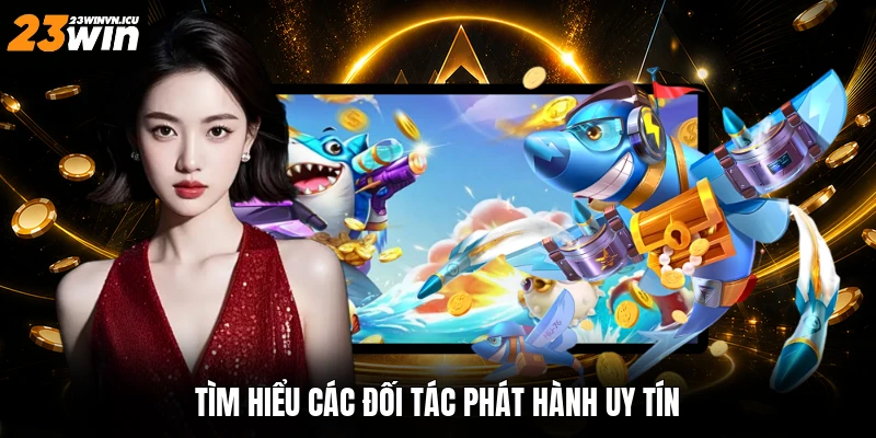 Tìm hiểu các đối tác phát hành uy tín