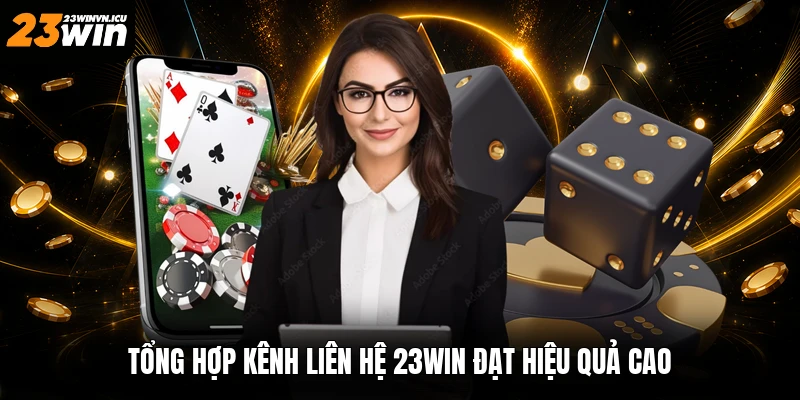 Tổng hợp kênh liên hệ 23win đạt hiệu quả cao